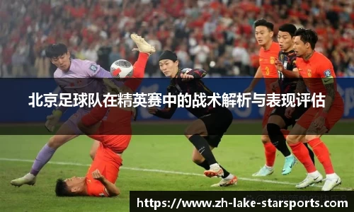 北京足球队在精英赛中的战术解析与表现评估